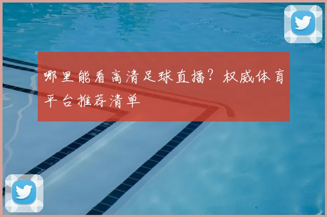 哪里能看高清足球直播？权威体育平台推荐清单